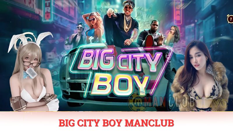 Big City Boy ManClub – Game chơi nổ hũ đổi thưởng đỉnh cao