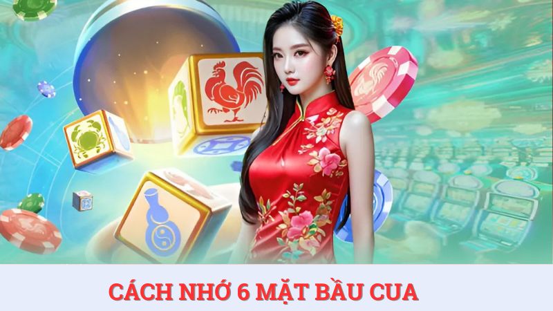 Cách nhớ 6 mặt bầu cua – Hé lộ bí quyết đã chơi là trúng