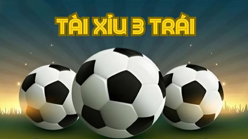 Khái niệm kèo tài xỉu 3 trái